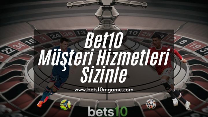 Bets10 Müşteri Hizmetleri Sizinle