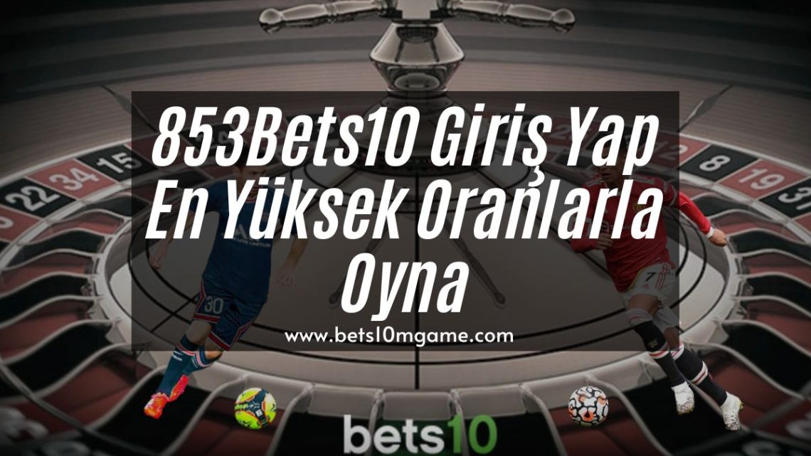 853Bets10 Giriş Yap En Yüksek Oranlarla Oyna