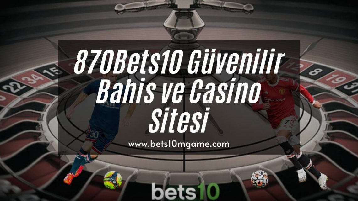 870Bets10 Güvenilir Bahis ve Casino Sitesi