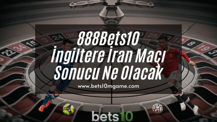 888Bets10 İngiltere İran Maçı Sonucu Ne Olacak