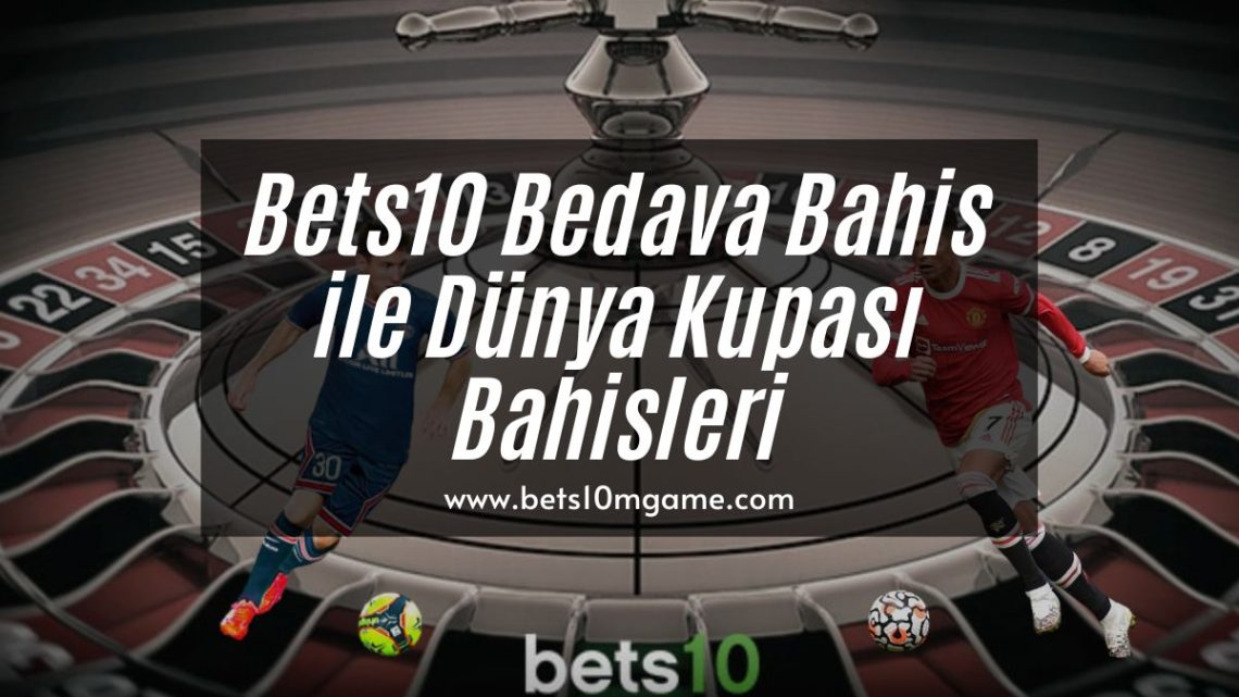 Bets10 Bedava Bahis ile Dünya Kupası Bahisleri
