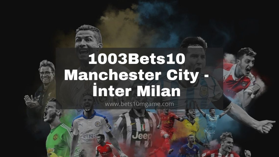 1003Bets10 – 1004Bets10 Manchester City – İnter Milan