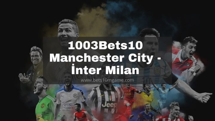 1003Bets10 – 1004Bets10 Manchester City – İnter Milan