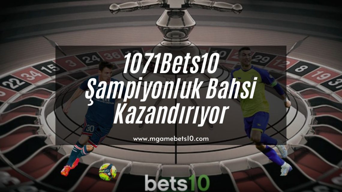 1071Bets10 Şampiyonluk Bahsi Kazandırıyor