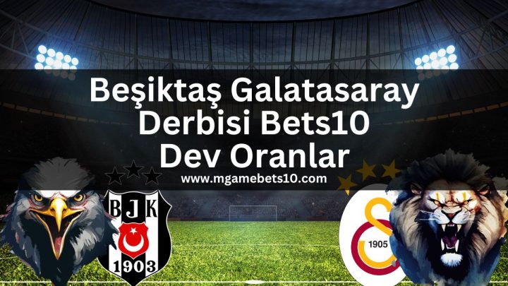 Beşiktaş Galatasaray Derbisi Bets10 Dev Oranlar