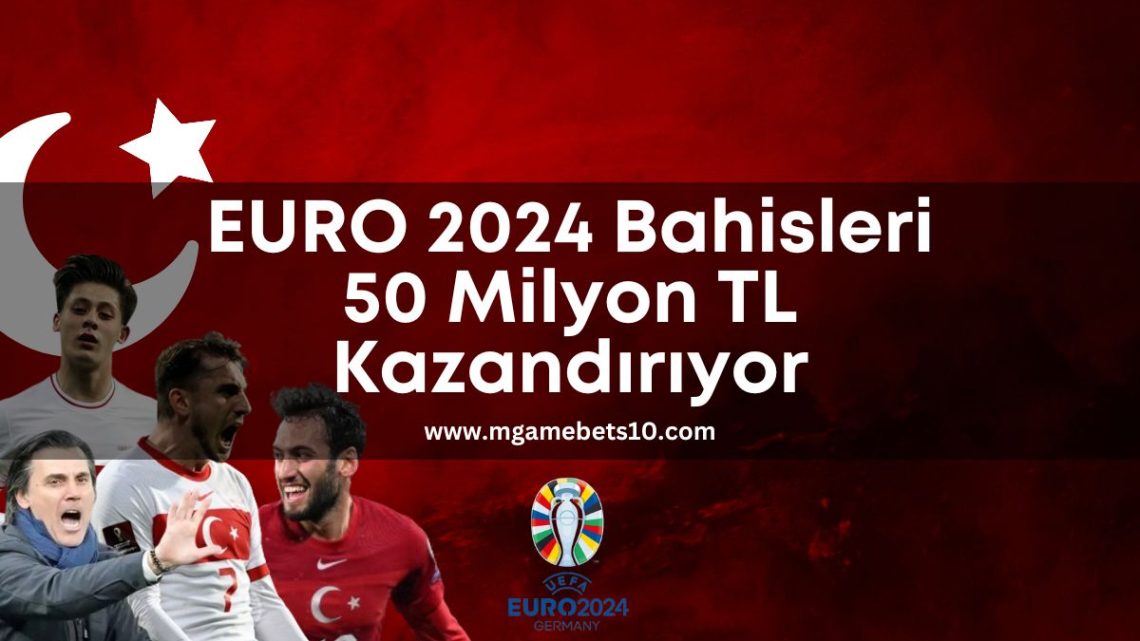 EURO 2024 Bahisleri 50 Milyon TL Kazandırıyor