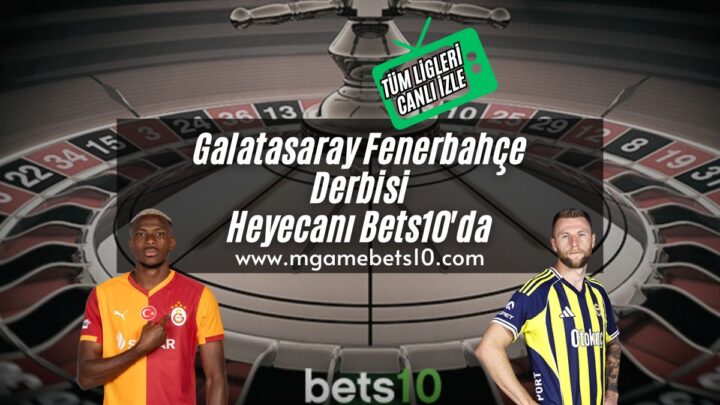 Galatasaray Fenerbahçe Derbisi Heyecanı Bets10’da